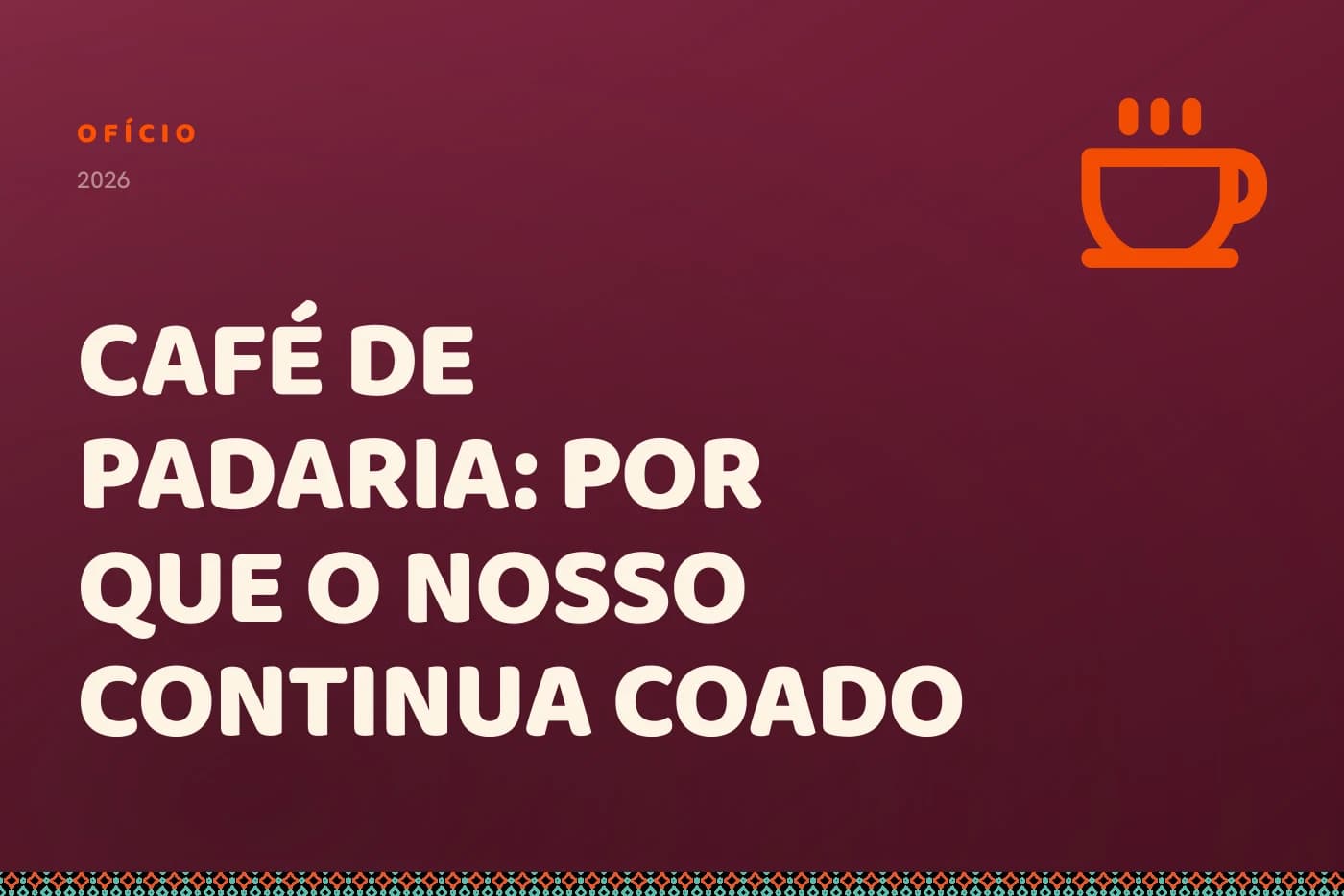 Capa da matéria: o título sobre campo bordô, com uma xícara de café fumegando no canto.